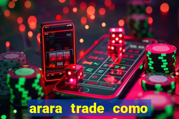 arara trade como ganhar dinheiro